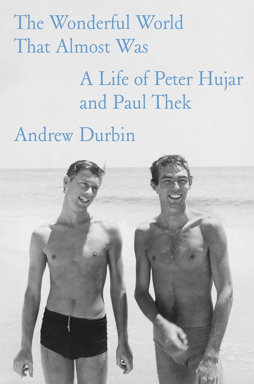 The Wonderful World That Almost Was: A Life of Peter Hujar and Paul Thek by Andrew Durbin