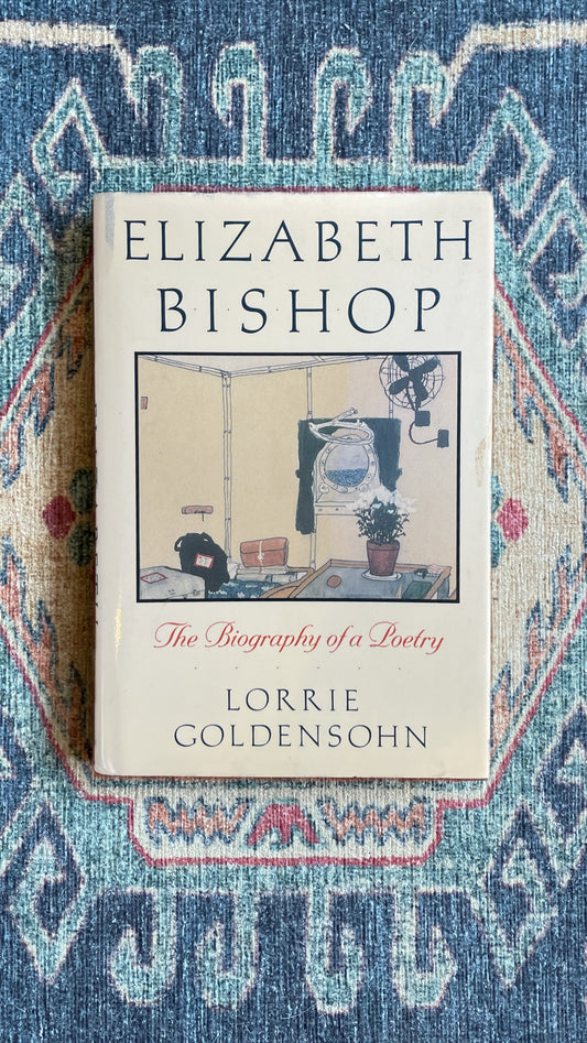 Elizabeth Bishop: The Biography of a Poetry by Lorrie Goldensohn - First Edition