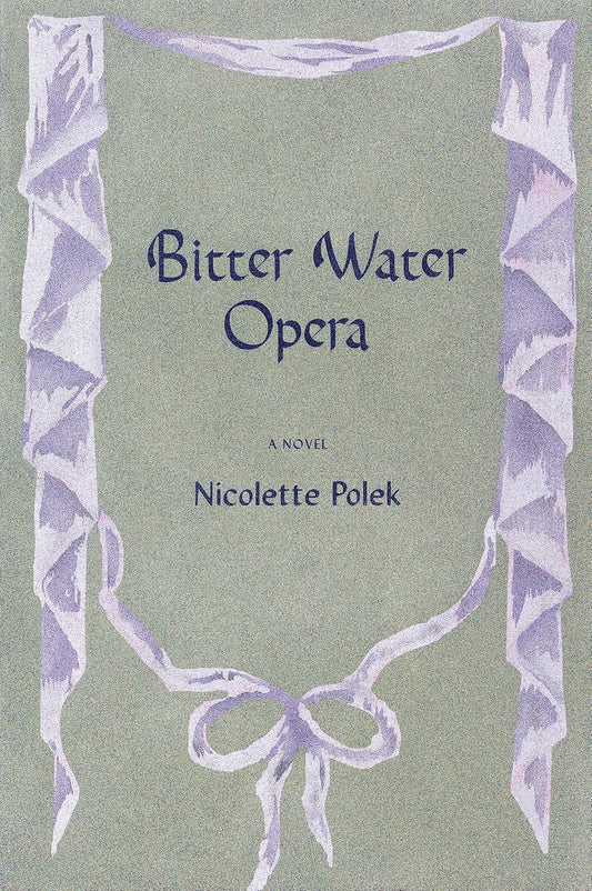 Bitter Water Opera: A Novel by Nicolette Polek