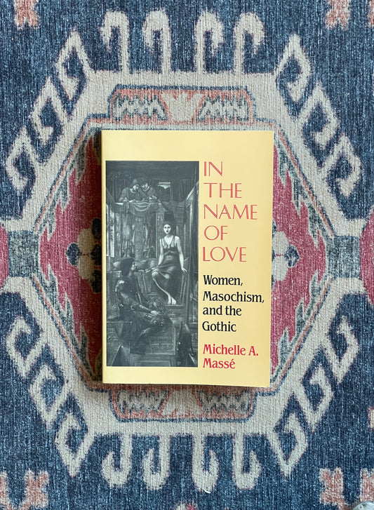 In the Name of Love: Women, Masochism, and the Gothic by Michelle A. Massé