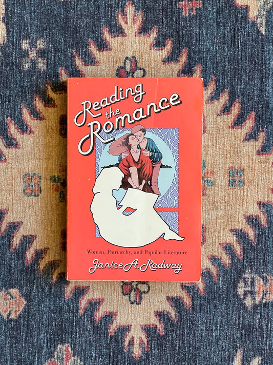 Reading the Romance: Women, Patriarchy, and Popular Literature by Janice A. Radway