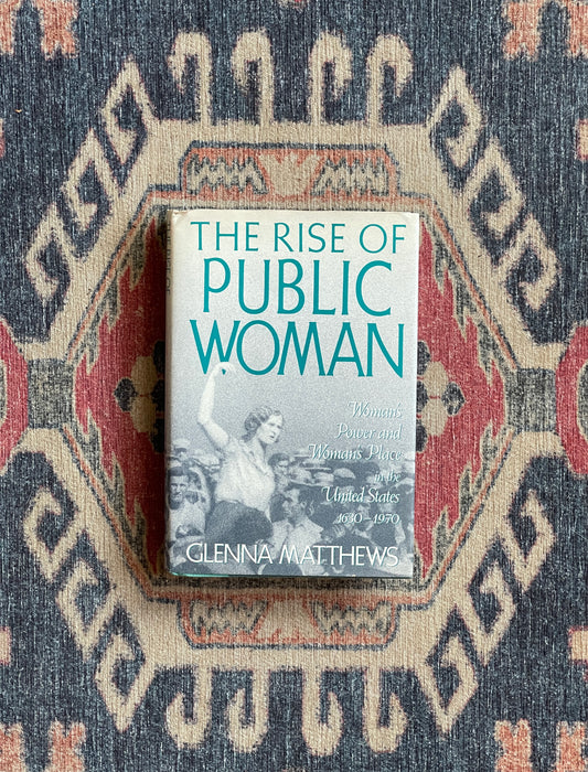 The Rise of Public Woman by Glenna Matthews - First Edition