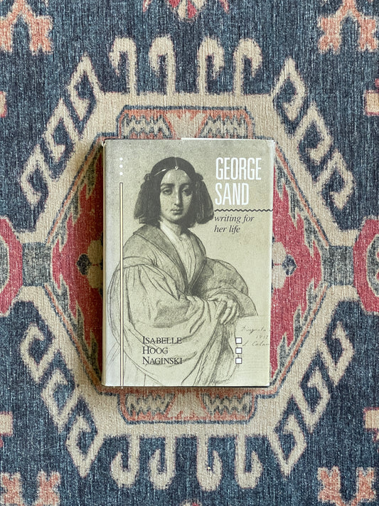 George Sand: Writing for Her Life by Isabelle Hoog Naginski - First Edition
