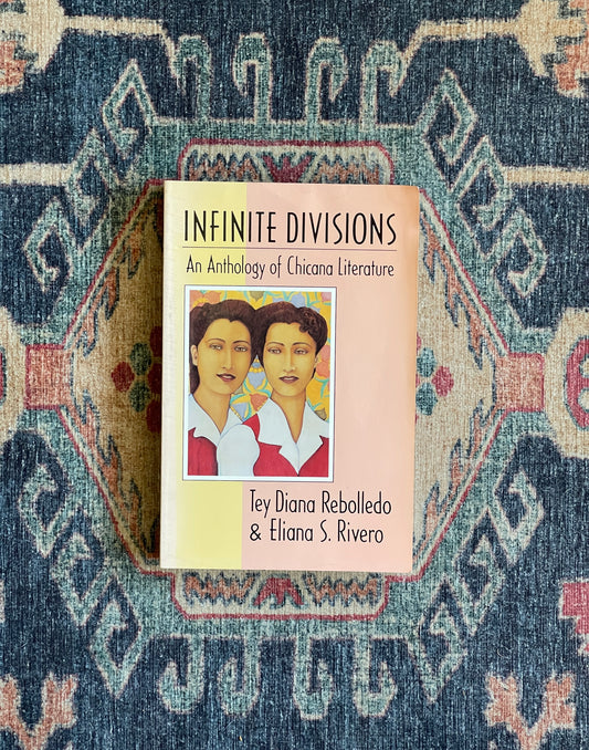 Infinite Divisions: An Anthology of Chicana Literature ed. Tey Diana Rebolledo and Eliana S. Rivero
