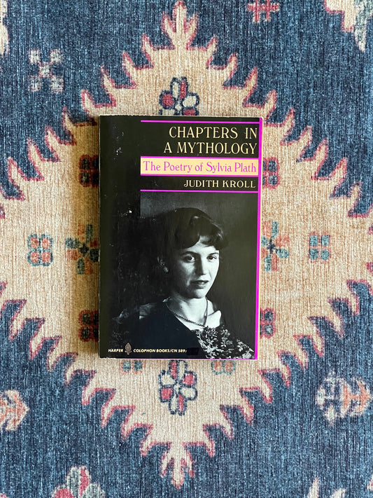Chapters in a Mythology: The Poetry of Sylvia Plath by Judith Kroll