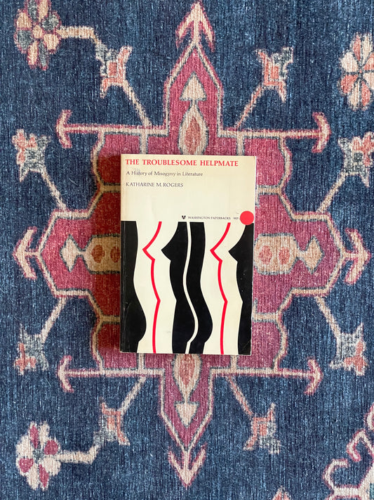 The Troublesome Helpmate: A History of Misogyny in Literature by Katharine M. Rogers