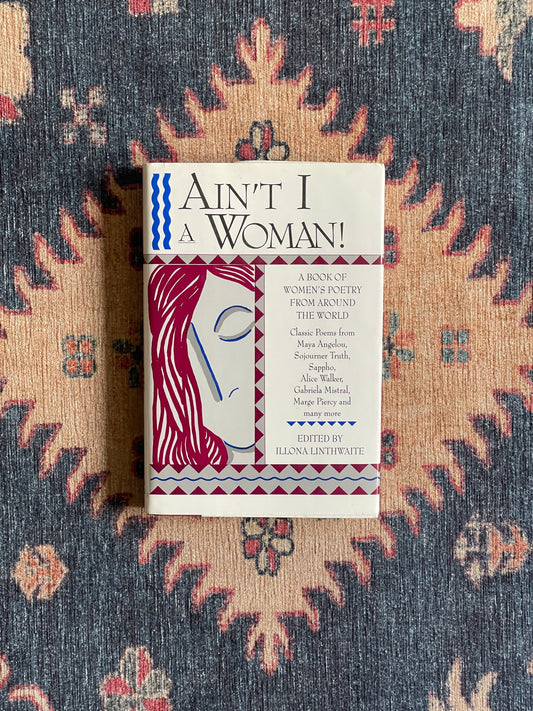 Ain't I A Woman: Women's Poetry from Around the World ed. Illona Linthwaite
