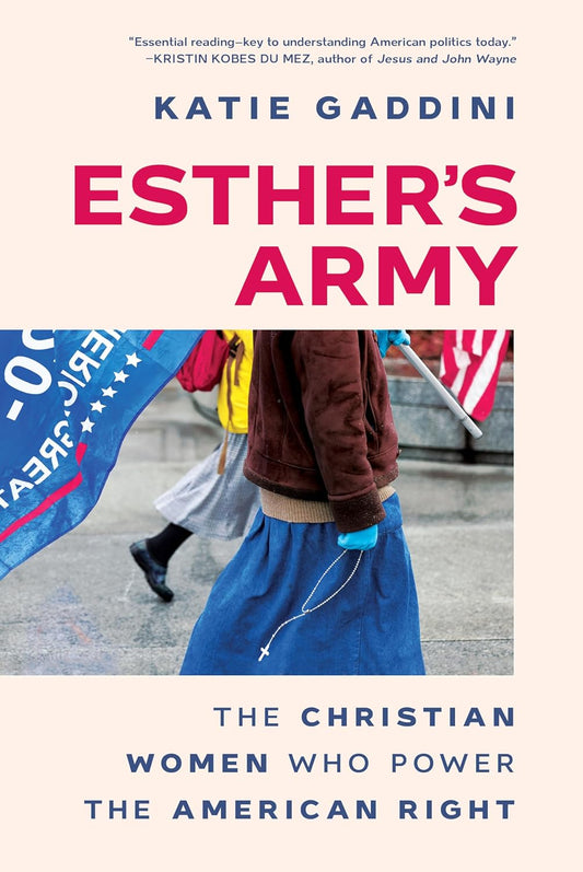 Esther's Army: The Christian Women Who Power the American Right by Katie Gaddini