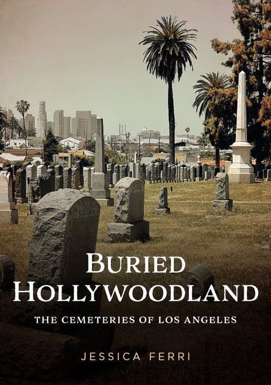 Buried Hollywoodland: The Cemeteries of Los Angeles by Jessica Ferri - Signed