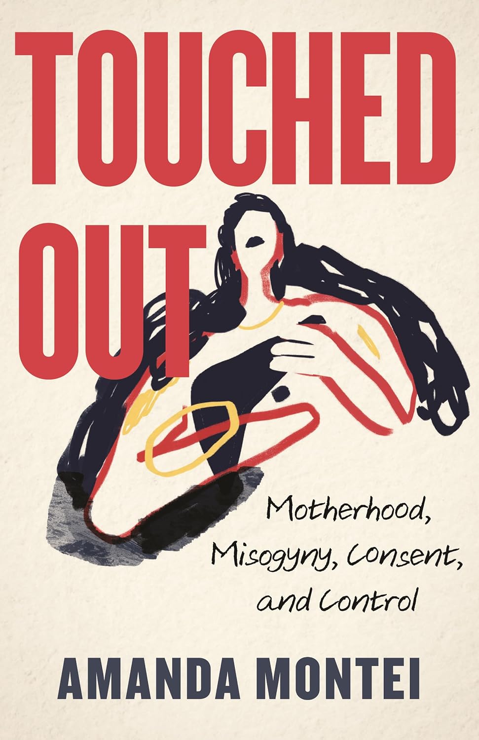Touched Out: Motherhood, Misogyny, Consent and Control by Amanda Montei