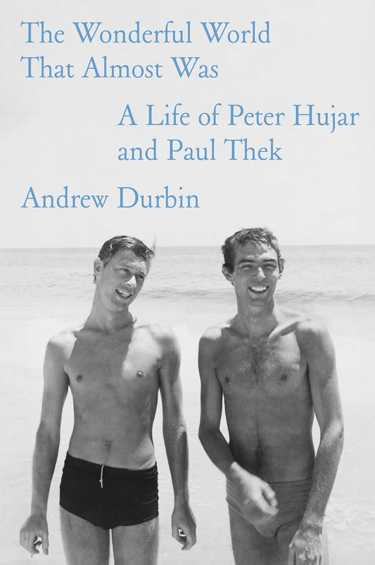 The Wonderful World That Almost Was: A Life of Peter Hujar and Paul Thek by Andrew Durbin